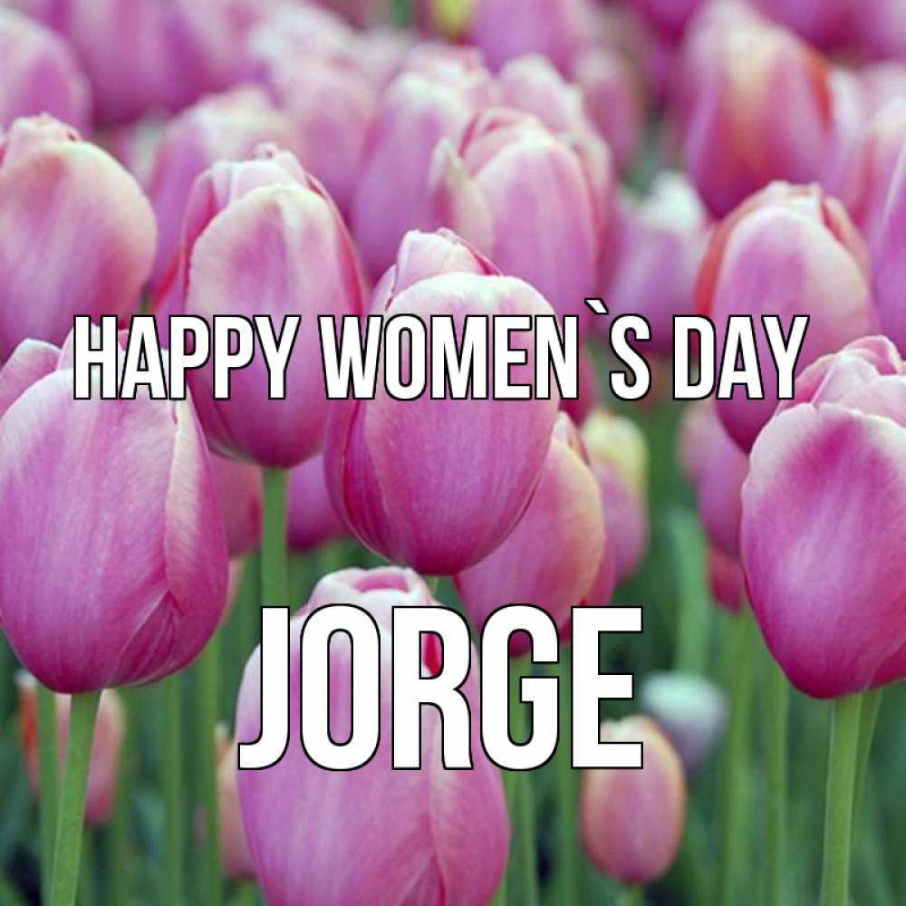 Greetings card с именем, Jorge happy women`s day на международный женский день 3 Greetings with text for free download 